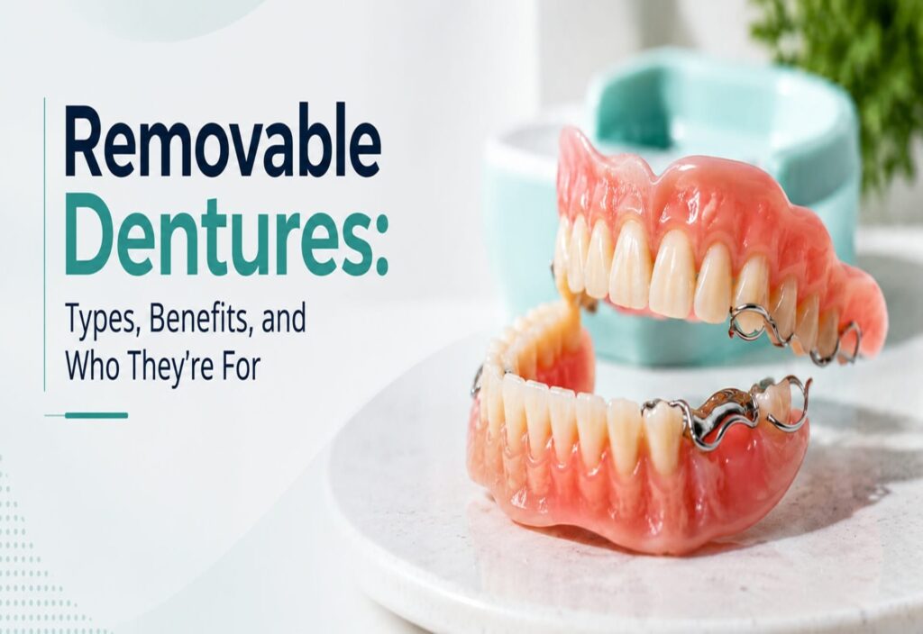 Removable Dentures: Types, Benefits, and Who They’re For